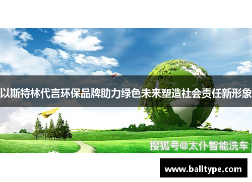 以斯特林代言环保品牌助力绿色未来塑造社会责任新形象