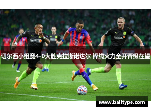 切尔西小组赛4-0大胜克拉斯诺达尔 锋线火力全开晋级在望