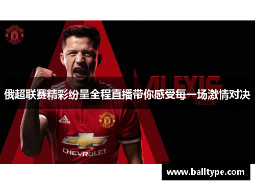 俄超联赛精彩纷呈全程直播带你感受每一场激情对决