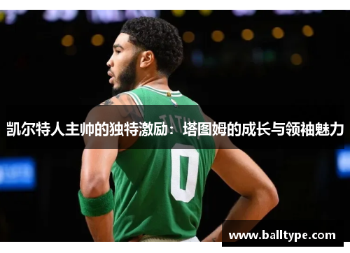 凯尔特人主帅的独特激励：塔图姆的成长与领袖魅力