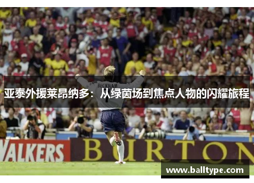 亚泰外援莱昂纳多：从绿茵场到焦点人物的闪耀旅程