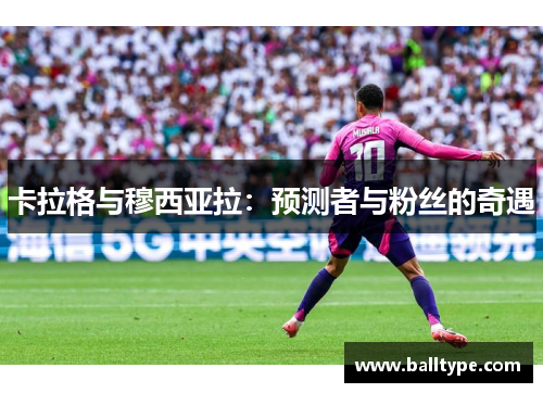 卡拉格与穆西亚拉：预测者与粉丝的奇遇