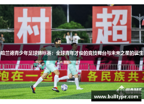哈兰德青少年足球锦标赛：全球青年才俊的竞技舞台与未来之星的诞生
