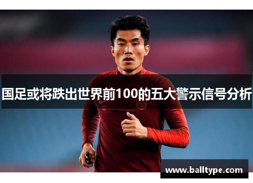 国足或将跌出世界前100的五大警示信号分析