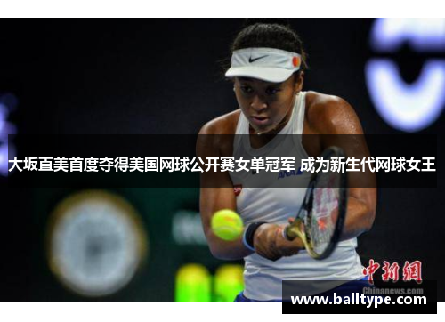 大坂直美首度夺得美国网球公开赛女单冠军 成为新生代网球女王