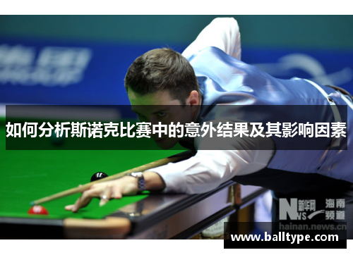 如何分析斯诺克比赛中的意外结果及其影响因素 如何分析斯诺克比赛中的意外结果及其影响因素