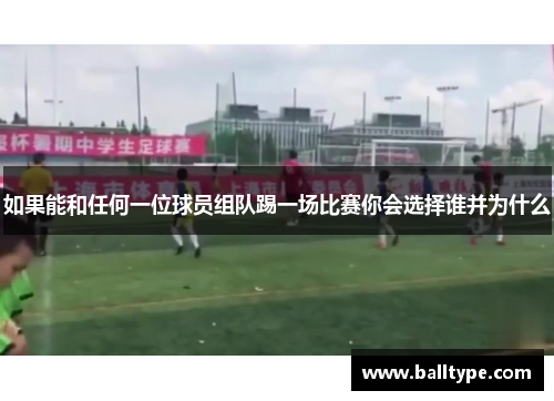 如果能和任何一位球员组队踢一场比赛你会选择谁并为什么 如果能和任何一位球员组队踢一场比赛你会选择谁并为什么