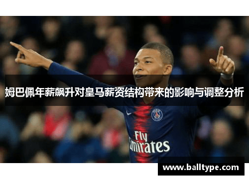 姆巴佩年薪飙升对皇马薪资结构带来的影响与调整分析