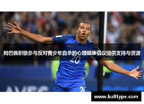 姆巴佩积极参与反对青少年自杀的心理健康倡议提供支持与资源 姆巴佩积极参与反对青少年自杀的心理健康倡议提供支持与资源