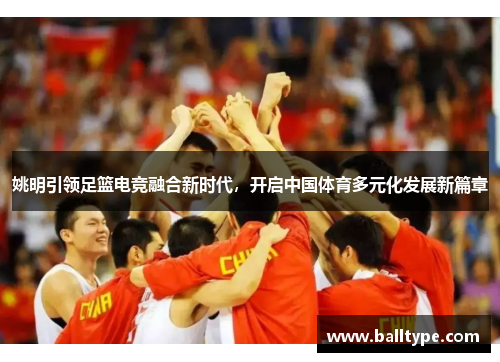 姚明引领足篮电竞融合新时代，开启中国体育多元化发展新篇章